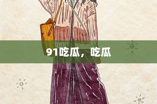 91吃瓜，吃瓜