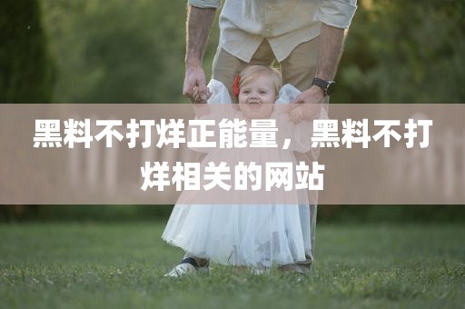 黑料不打烊正能量，黑料不打烊相关的网站
