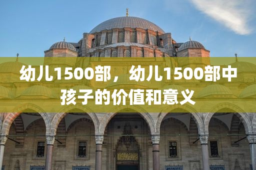 幼儿1500部，幼儿1500部中孩子的价值和意义