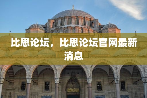 比思论坛，比思论坛官网最新消息