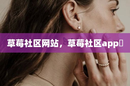 草莓社区网站，草莓社区app 