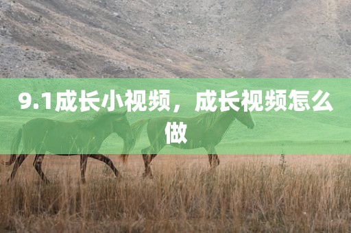 9.1成长小视频，成长视频怎么做