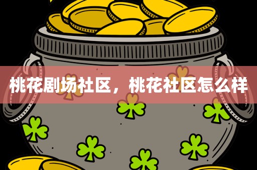 桃花剧场社区，桃花社区怎么样