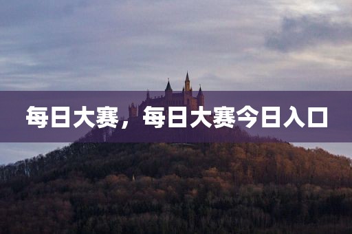 每日大赛，每日大赛今日入口