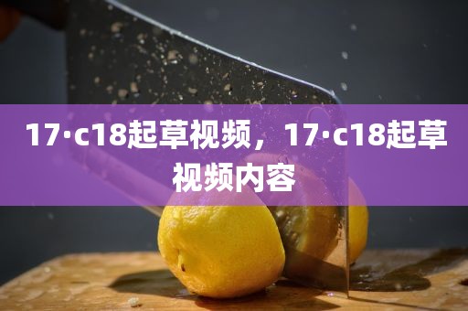 17·c18起草视频，17·c18起草视频内容