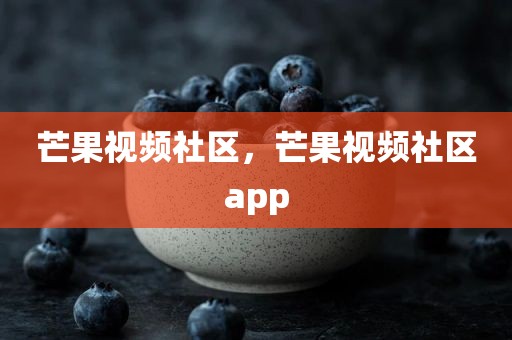芒果视频社区，芒果视频社区app