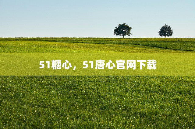 51糖心，51唐心官网下载