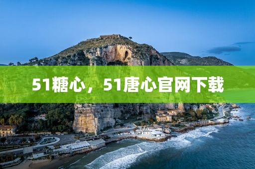 51糖心，51唐心官网下载