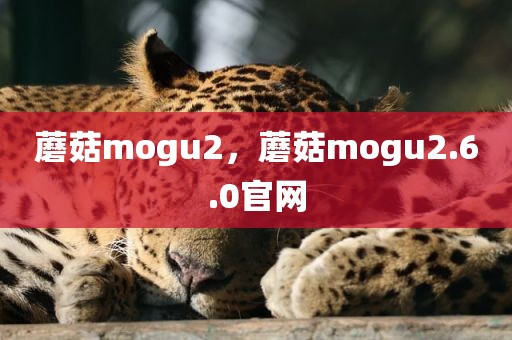 蘑菇mogu2，蘑菇mogu2.6.0官网