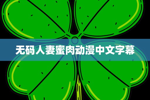 无码人妻蜜肉动漫中文字幕