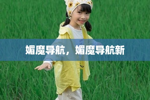 媚魔导航，媚魔导航新