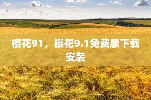 樱花91，樱花9.1免费版下载安装