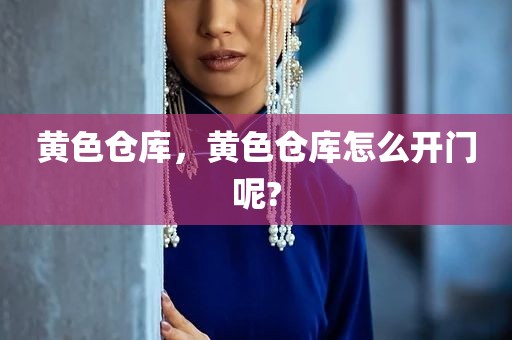 黄色仓库，黄色仓库怎么开门呢?