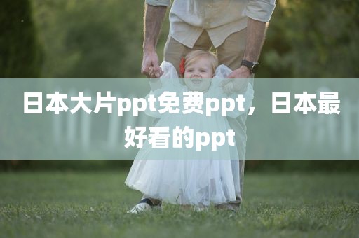 日本大片ppt免费ppt，日本最好看的ppt