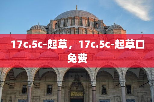 17c.5c-起草，17c.5c-起草口免费