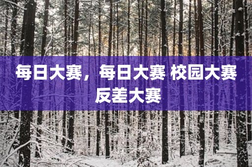 每日大赛，每日大赛 校园大赛 反差大赛