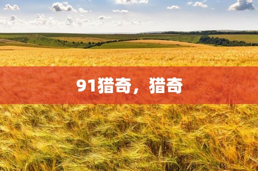 91猎奇，猎奇