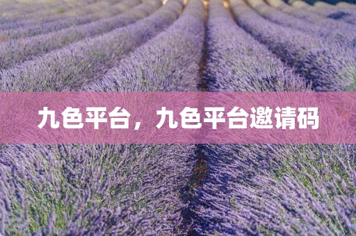 九色平台，九色平台邀请码
