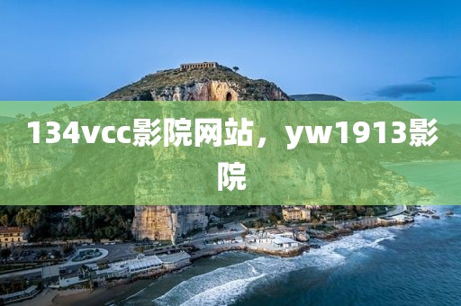 134vcc影院网站，yw1913影院