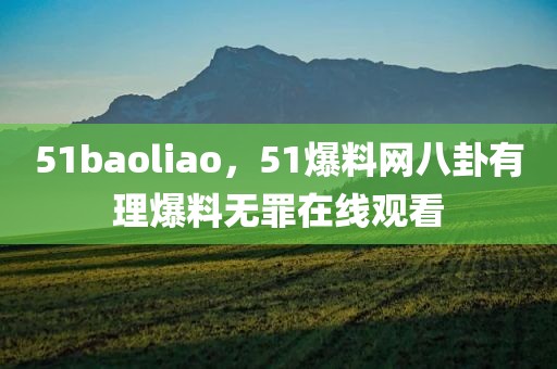 51baoliao，51爆料网八卦有理爆料无罪在线观看