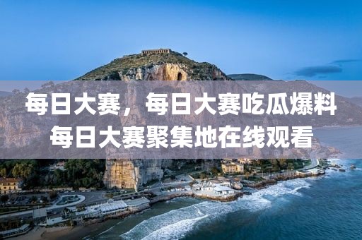 每日大赛，每日大赛吃瓜爆料每日大赛聚集地在线观看