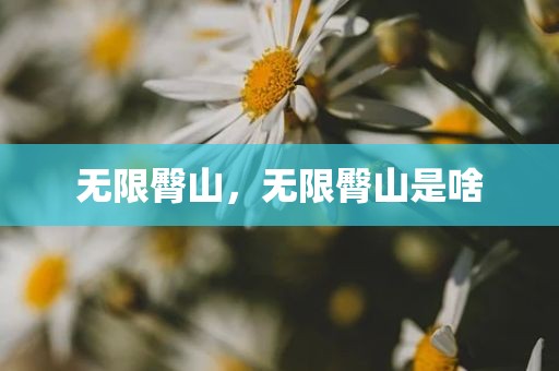 无限臀山，无限臀山是啥