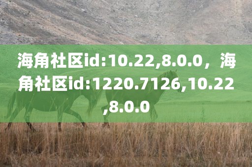 海角社区id:10.22,8.0.0，海角社区id:1220.7126,10.22,8.0.0