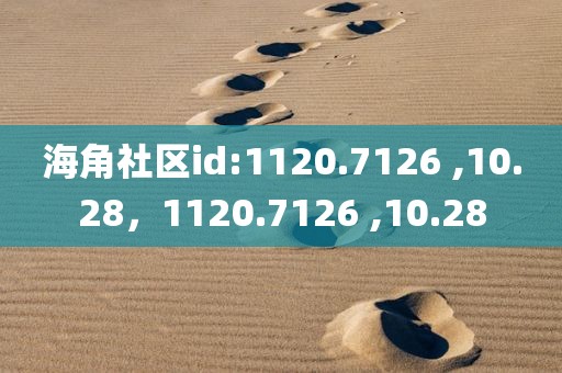 海角社区id:1120.7126 ,10.28，1120.7126 ,10.28