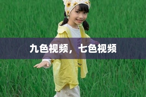 九色视频，七色视频