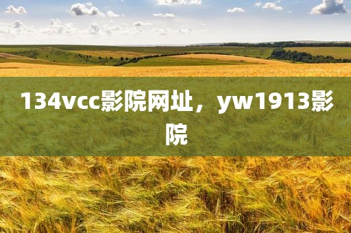 134vcc影院网址，yw1913影院