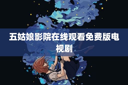 五姑娘影院在线观看免费版电视剧