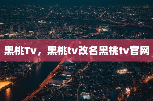 黑桃Tv，黑桃tv改名黑桃tv官网
