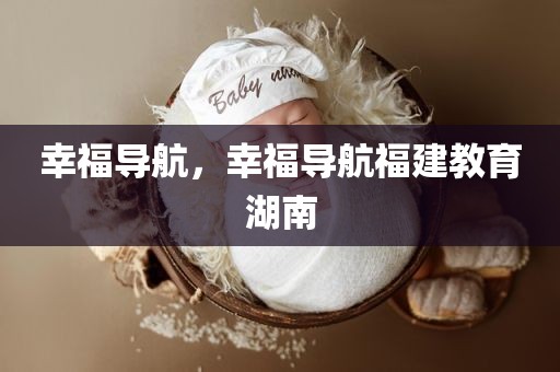 幸福导航，幸福导航福建教育湖南