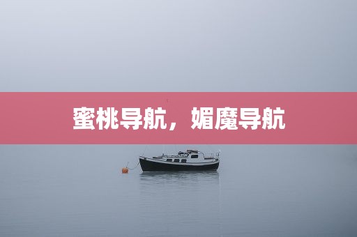 蜜桃导航，媚魔导航