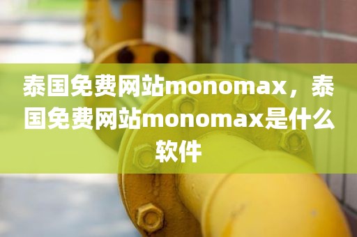泰国免费网站monomax，泰国免费网站monomax是什么软件