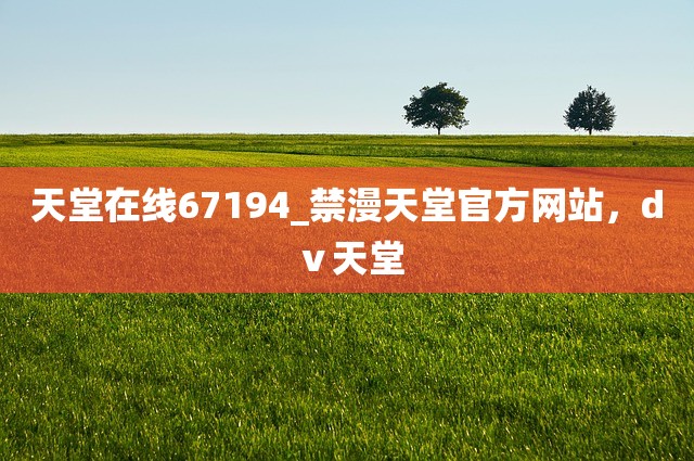天堂在线67194_禁漫天堂官方网站，dⅴ天堂