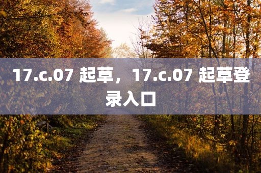 17.c.07 起草，17.c.07 起草登录入口