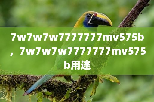 7w7w7w7777777mv575b，7w7w7w7777777mv575b用途