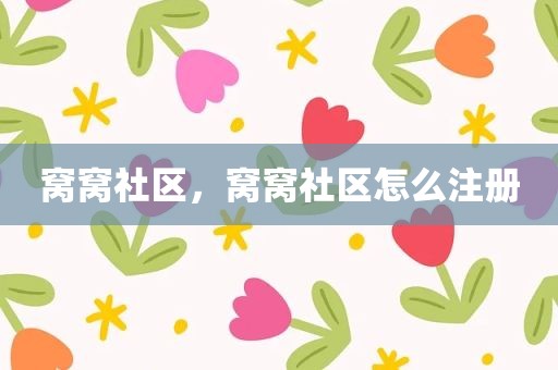 窝窝社区，窝窝社区怎么注册