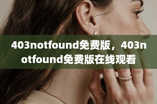 403notfound免费版，403notfound免费版在线观看