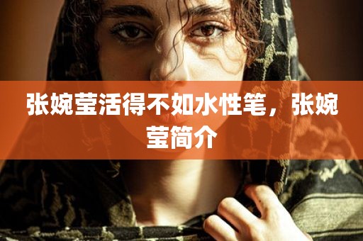张婉莹活得不如水性笔，张婉莹简介