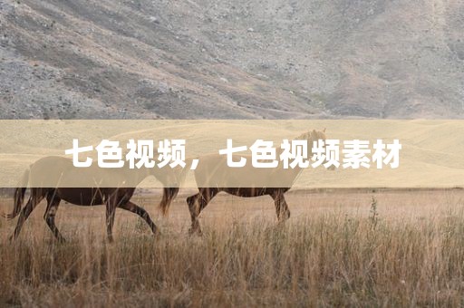 七色视频，七色视频素材