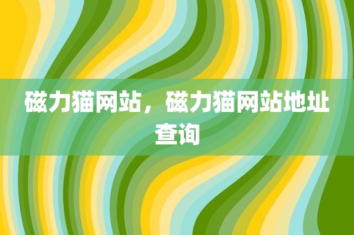 磁力猫网站，磁力猫网站地址查询