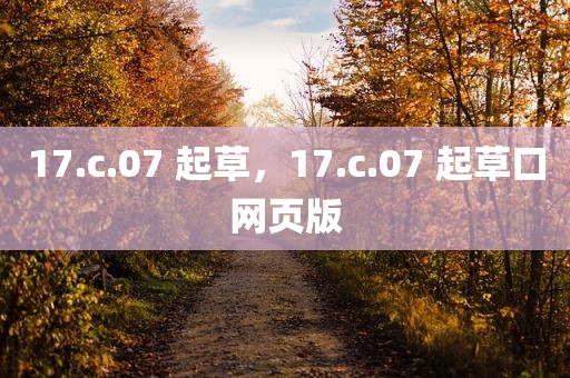 17.c.07 起草，17.c.07 起草口网页版