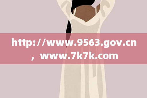 http://www.9563.gov.cn，www.7k7k.com