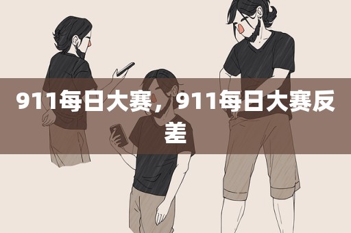 911每日大赛，911每日大赛反差