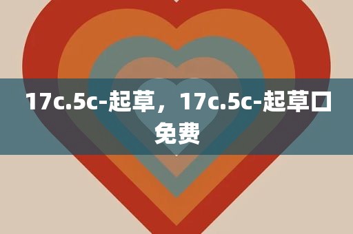 17c.5c-起草，17c.5c-起草口免费