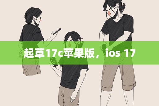 起草17c苹果版，ios 17