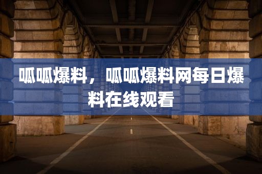 呱呱爆料，呱呱爆料网每日爆料在线观看