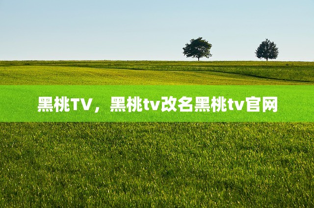 黑桃TV，黑桃tv改名黑桃tv官网